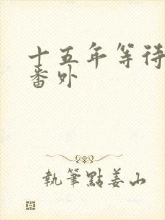 十五年等待候鸟番外