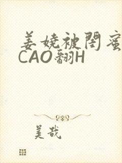 姜娆被闺蜜男友CAO翻H