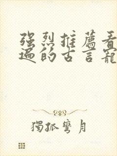 强烈推荐看了N遍的古言宠文