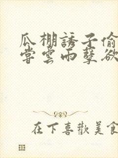 瓜棚诱子偷伦初尝云雨孽欲情缘