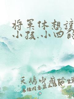 将军休想让我生小孩.小四的田园生活