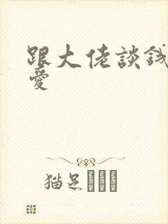 跟大佬谈钱不说爱