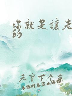 你就是让老子日的