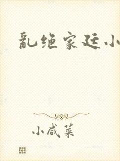 乱绝家廷小说