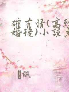 确有情(高干 婚后)小说免费