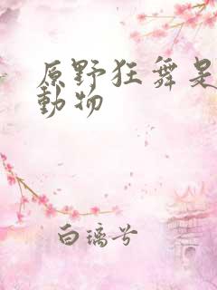 原野狂舞是什么动物