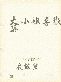 大小姐喜欢h全集