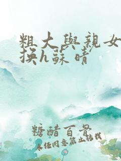 粗大与亲女伦交换h苏晴