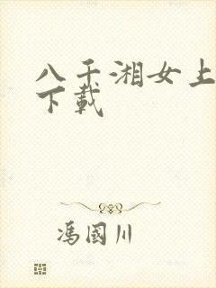 八千湘女上天山下载