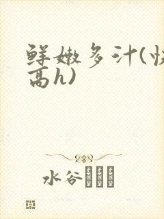 鲜嫩多汁(快穿高h)