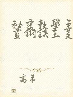 秘密教学免费漫画钢铁王美娜赞