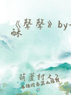 《声声》by奶酥