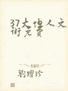 37大但人文艺术免费