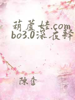 葫芦娃.combo3.0深夜释放自己