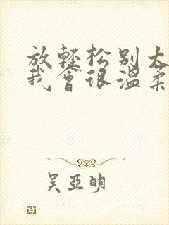 放轻松别太紧张我会很温柔的小说