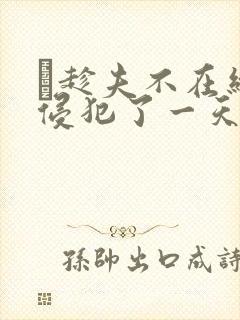 巜趁夫不在给公侵犯了一天