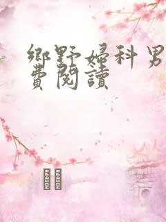 乡野妇科男医免费阅读