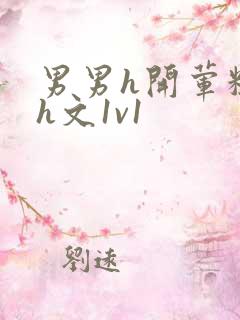 男男h开荤粗肉h文1v1