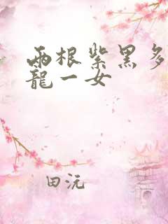 两根紫黑多男双龙一女