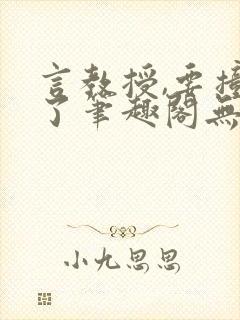 言教授,要撞坏了笔趣阁无