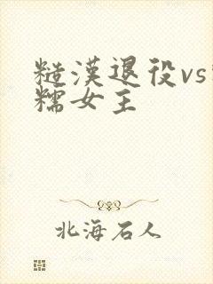 糙汉退役vs软糯女主