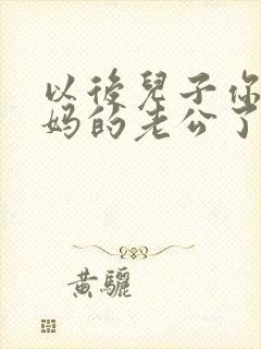 以后儿子你就是妈的老公了