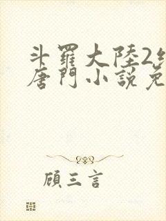 斗罗大陆2绝世唐门小说免费