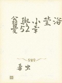 翁与小莹浴室欢爱52章