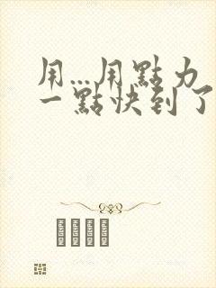 用...用点力一点快到了