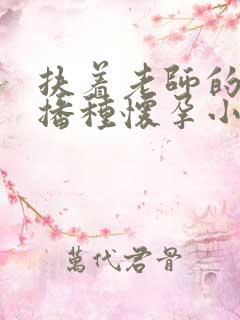 扶着老师的肥臀播种怀孕小说