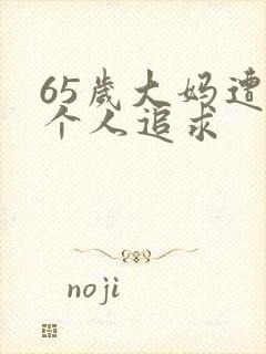 65岁大妈遭两个人追求