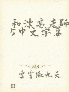 和漂亮老师做爰5中文字幕