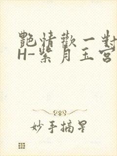 艳情欢一对一高H-紫月玉宫