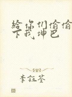 给你们偷偷看一下我坤巴