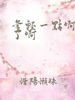 爹轻一点啊太重了啊