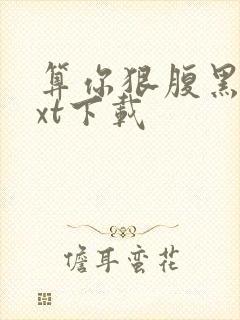 算你狠腹黑男txt下载