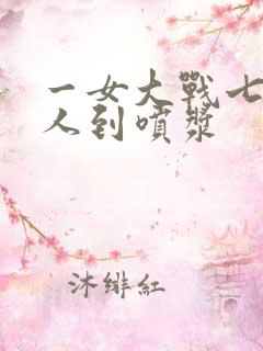 一女大战七个黑人到喷浆