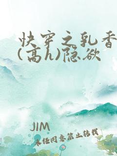 快穿之乳香诱人(高h)隐欲