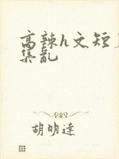 高辣h文短篇合集乱