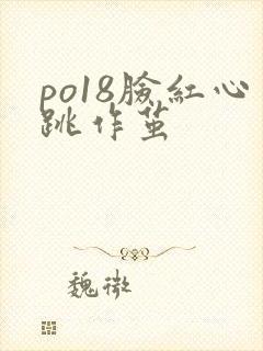 po18脸红心跳作茧