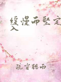 缓慢而坚定的刺入