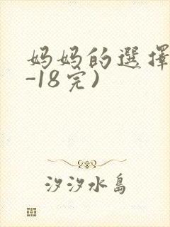 妈妈的选择(1-18完)