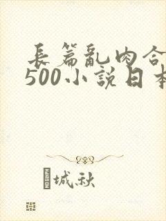 长篇乱肉合集乱500小说日本