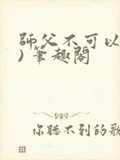 师父不可以(限) 笔趣阁