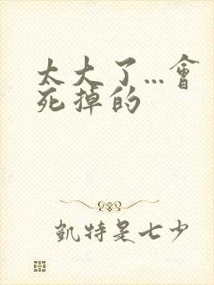 太大了...会死掉的