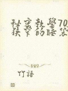 秘密教学70话狭窄的睡袋热气
