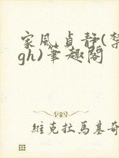 家风贞静(禁忌gh)笔趣阁