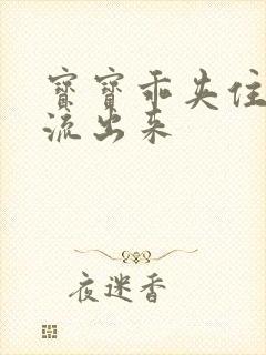 宝宝乖夹住不要流出来