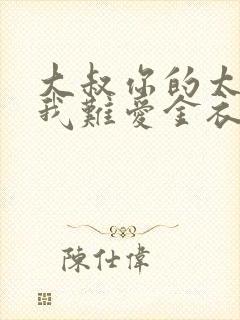 大叔你的太大了我难爱金衣