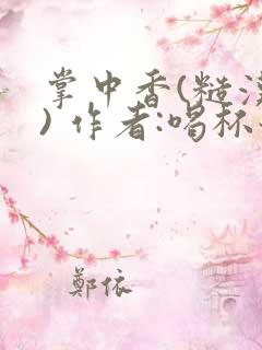 掌中香(糙汉 ) 作者:喝杯奶茶